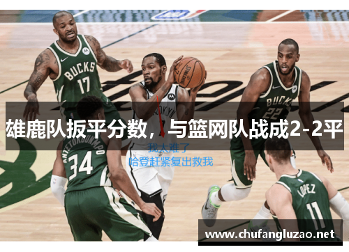 雄鹿队扳平分数，与篮网队战成2-2平