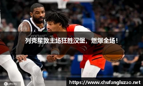 列克星敦主场狂胜汉堡，燃爆全场！
