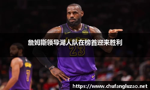 詹姆斯领导湖人队在榜首迎来胜利