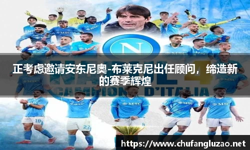 正考虑邀请安东尼奥-布莱克尼出任顾问，缔造新的赛季辉煌