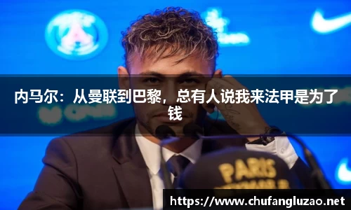 内马尔：从曼联到巴黎，总有人说我来法甲是为了钱