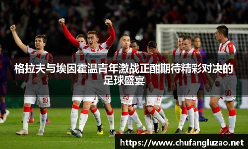 格拉夫与埃因霍温青年激战正酣期待精彩对决的足球盛宴