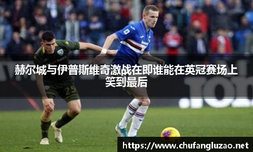 赫尔城与伊普斯维奇激战在即谁能在英冠赛场上笑到最后