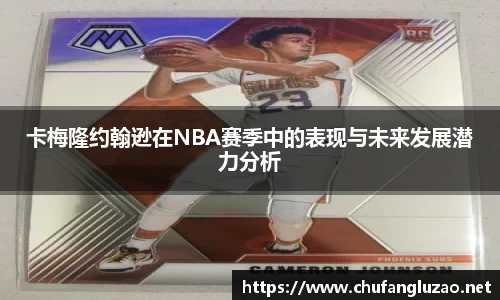 卡梅隆约翰逊在NBA赛季中的表现与未来发展潜力分析