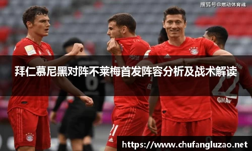 拜仁慕尼黑对阵不莱梅首发阵容分析及战术解读