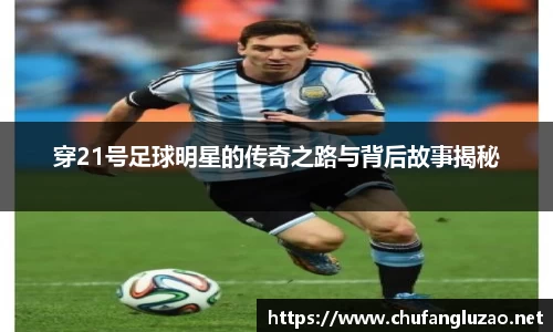 穿21号足球明星的传奇之路与背后故事揭秘