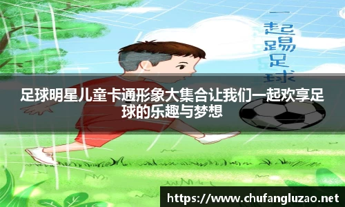 足球明星儿童卡通形象大集合让我们一起欢享足球的乐趣与梦想